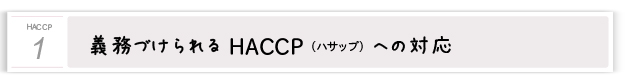 １．義務付けられるHACCP（ハサップ）への対応