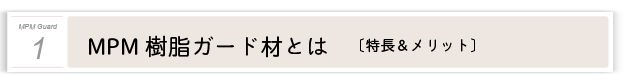 １．MPM樹脂ガード材とは〔特長＆メリット〕