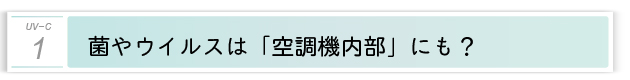 １．菌やウイルスは「空調機内部」にも？