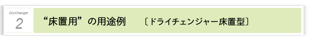 ２．使用事例　ドライチェンジャー「床置型」