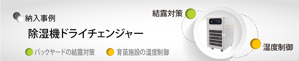 アメフレックトピックス2021年12月号 除湿機「ドライチェンジャー」の事例紹介：スーパーマーケットのバックヤードにおける結露対策 ＆ 閉鎖型育苗施設における湿度制御