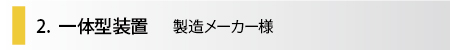 一体型装置製造メーカー様